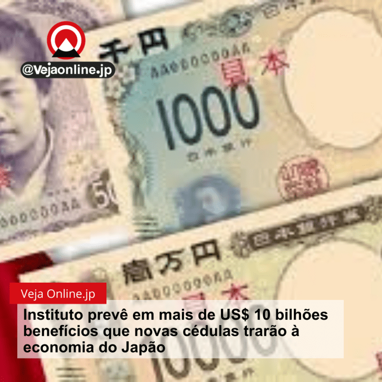 Instituto prevê em mais de US$ 10 bilhões benefícios que novas cédulas trarão à economia do Japão