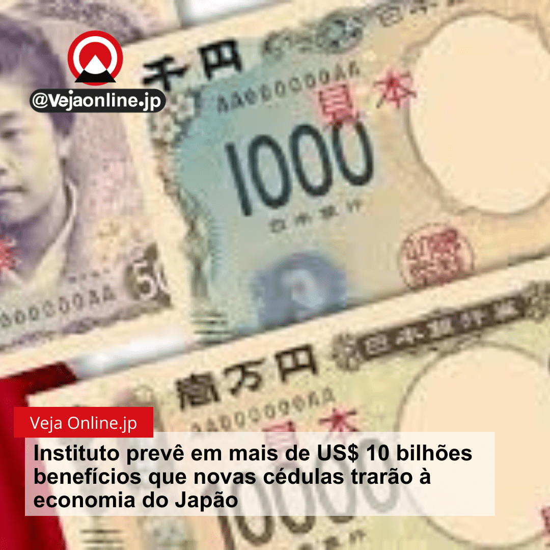 Instituto prevê em mais de US$ 10 bilhões benefícios que novas cédulas trarão à economia do Japão